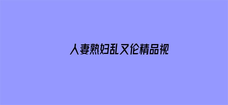 >人妻熟妇乱又伦精品视频横幅海报图